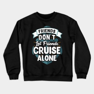 Cute Friends Don't Let Friends Cruise Alone Joke Crewneck Sweatshirt